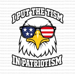 May include: A graphic illustration of a bald eagle head wearing sunglasses with a red, white, and blue American flag pattern. The text above reads I PUT THE TISM and the text below reads IN PATRIOTISM in bold black capital letters.