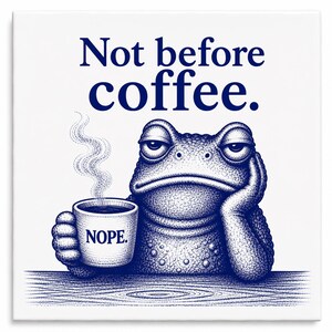 May include: A square, white print featuring a grumpy frog holding a coffee mug. The mug says "NOPE." and the text above the frog reads "Not before coffee." The image is in shades of blue and white.