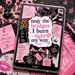 May include: A Kindle e-reader featuring a collage-style cover design in shades of pink, black, and white. The central text reads, "may the bridges I burn light my way," surrounded by various inspirational quotes, lipstick illustrations, a burning bridge, and a lighter.