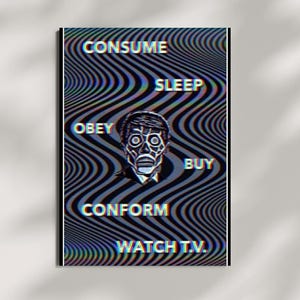May include: Poster with a distorted image of a face and the words "CONSUME," "SLEEP," "OBEY," "BUY," "CONFORM," and "WATCH T.V." in a wavy, black and white background.