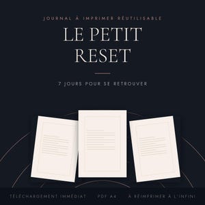 Peut inclure: Un journal imprimable intitulé LE PETIT RESET avec le sous-titre 7 JOURS POUR SE RETROUVER. Le fond sombre présente trois pages A4 blanches avec des sections lignées et une bordure fine. Le texte inclut JOURNAL À IMPRIMER RÉUTILISABLE et TÉLÉCHARGEMENT IMMÉDIAT - PDF A4 - À RÉIMPRIMER À L'INFINI.