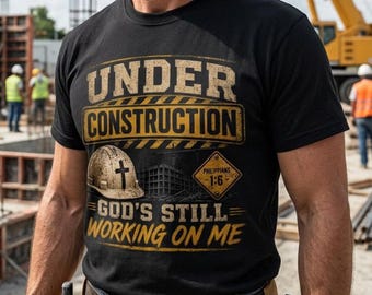 Under Construction God Is Still Working On Me Shirt, Christian Construction Worker Tee, Faith Based Gift For Men