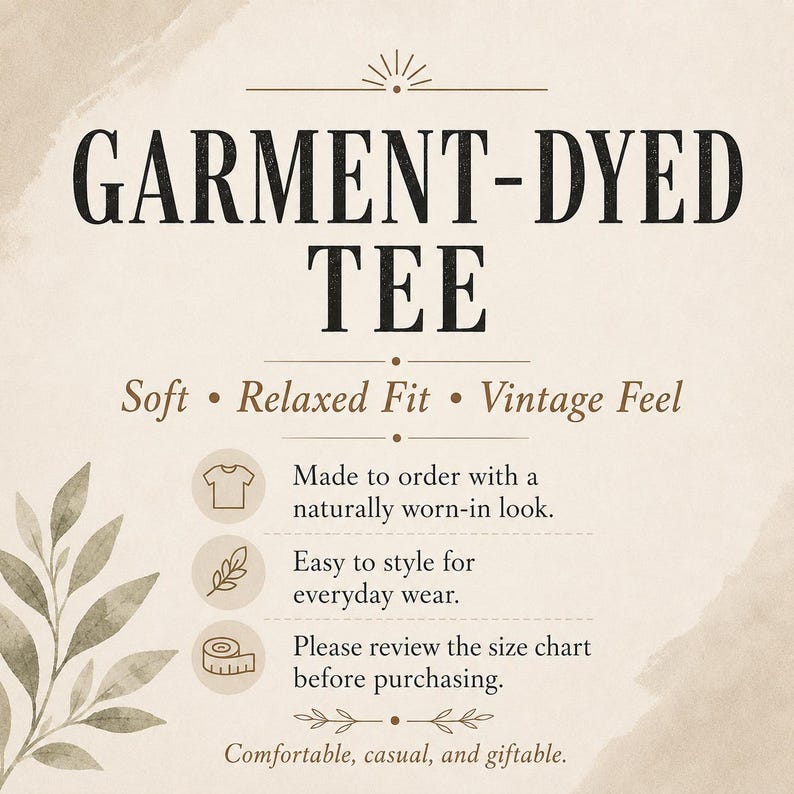 May include: A beige informational graphic titled GARMENT-DYED TEE with the text Soft, Relaxed Fit, Vintage Feel. It lists features including made to order, naturally worn-in look, easy to style, and a size chart reminder with leaf illustrations.