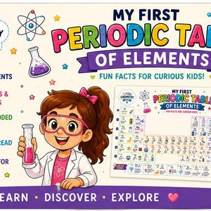 May include: A My First Periodic Table of Elements poster featuring colorful illustrations, a cartoon scientist holding a test tube, and text including 118 elements, fun facts, and color-coded groups. The design includes the text Learn, Discover, Explore.