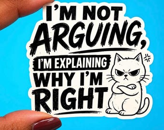 May include: A white sticker with black text that reads "I'M NOT ARGUING, I'M EXPLAINING WHY I'M RIGHT." A cartoon cat with an angry expression is on the right side of the sticker. The sticker is held against a blue background.