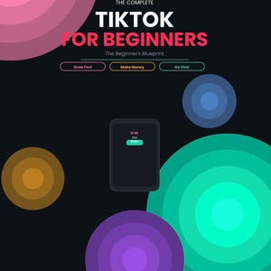 May include: A digital graphic titled The Complete TikTok For Beginners with the subtitle The Beginner's Blueprint. It features a central smartphone icon, colourful concentric circles in pink, blue, orange, purple, and green, and buttons labelled Grow Fast, Make Money, and Go Viral.
