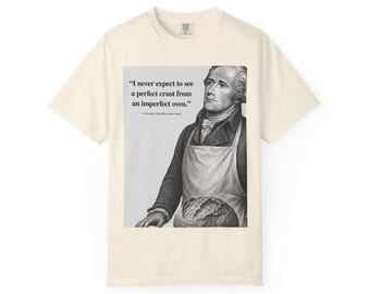 Alexander Hamilton Sourdough Quote Graphic Tee – Baking Humor Shirt
