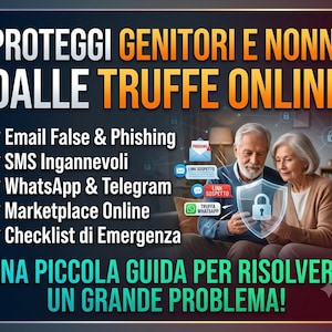 May include: An informational graphic titled PROTEGGI GENITORI E NONNI DALLE TRUFFE ONLINE. It lists threats like Email False & Phishing, SMS Ingannevoli, WhatsApp & Telegram, Marketplace Online, and Checklist di Emergenza, with a shield icon.