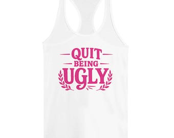 Quit Being Ugly Shirt - Neon Pink Tank – slim fit racerback