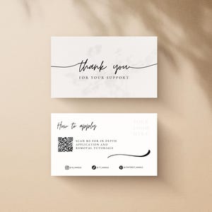 May include: Two rectangular white business cards. The top card features the black text thank you FOR YOUR SUPPORT. The bottom card includes the text How to apply, a QR code, the text SCAN ME FOR IN-DEPTH APPLICATION AND REMOVAL TUTORIALS, and social media icons.