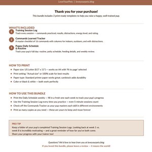 May include: A printable puppy training mini bundle with three templates: a training session log, commands learned tracker, and daily schedule. Includes instructions for printing on US Letter paper (8.5" x 11") and using the templates to track your puppy's progress.
