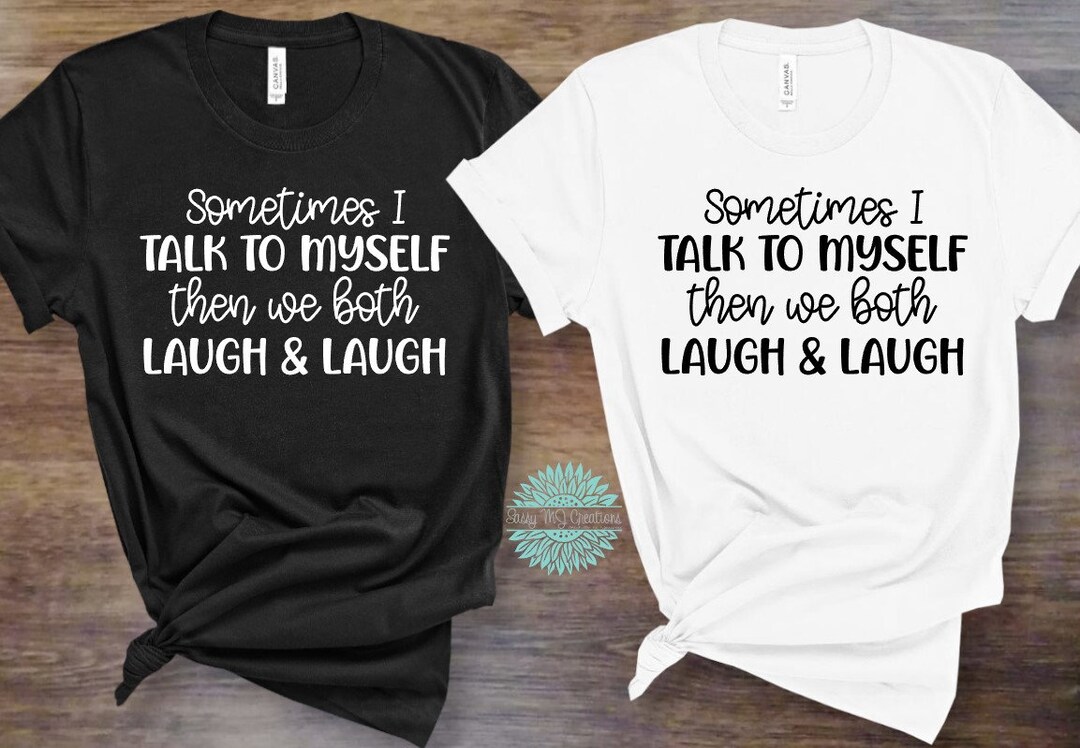 Sometimes I Talk to Myself Then We Both Laugh & Laugh Tshirt Unisex Bella Canvas Gift Funny Men