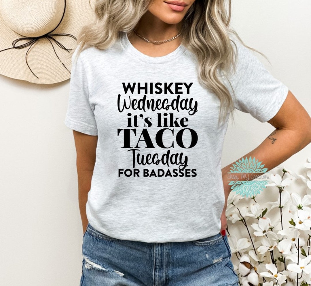 Whiskey Wednesday is Like Taco Tuesday for Badasses Tshirt Etsy