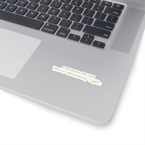 May include: A die-cut sticker featuring the text "You're absolutely right." in a bold, golden-yellow font, with the smaller, lighter text "are you sure about this?" positioned directly above it, all set against a clean, white border.