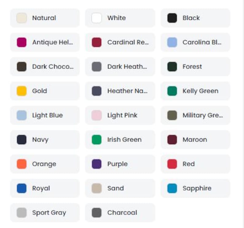 May include: A color chart featuring twenty-one rectangular swatches with rounded corners, each labeled with text including Natural, White, Black, Antique Hel, Cardinal Re, Carolina Bl, Dark Choco, Dark Heath, Forest, Gold, Heather Na, Kelly Green, Light Blue, Light Pink, Military Gre, Navy, Irish Green, Maroon, Orange, Purple, Red, Royal, Sand, Sapphire, Sport Gray, and Charcoal.