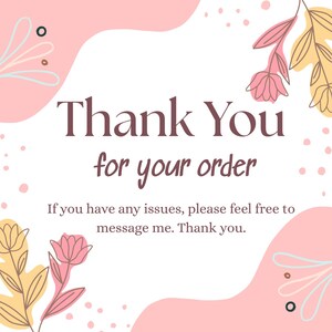 May include: A square card featuring the text Thank You for your order and If you have any issues, please feel free to message me. Thank you. The design includes pink abstract shapes and line art illustrations of flowers in pink and yellow.
