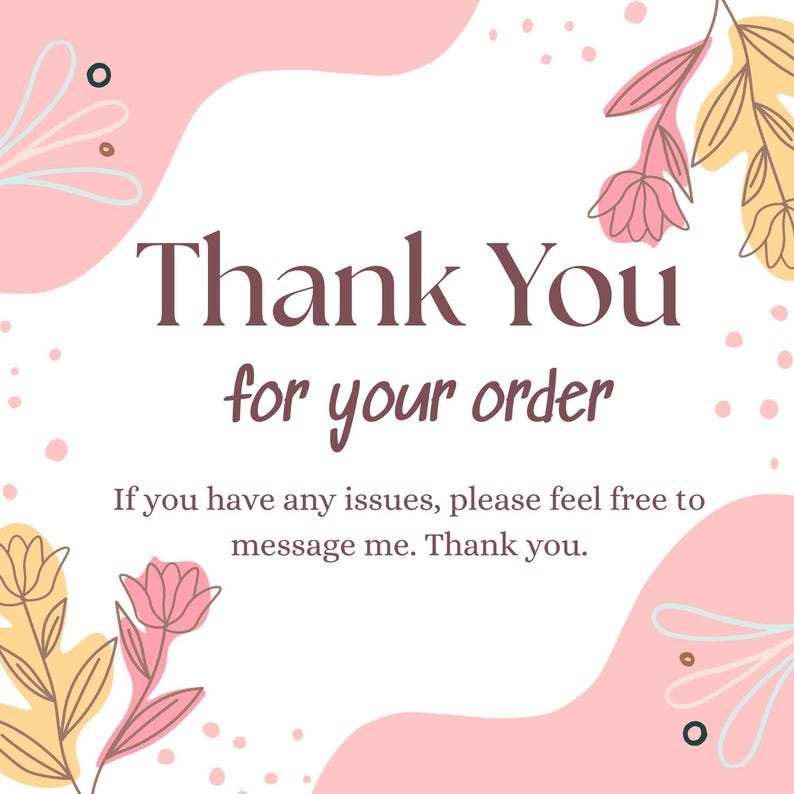 May include: A square card featuring the text Thank You for your order and If you have any issues, please feel free to message me. Thank you. The design includes pink abstract shapes and line art illustrations of flowers in pink and yellow.
