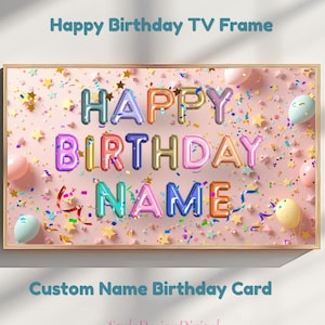 Könnte beinhalten: Ein rechteckiger digitaler Rahmen mit dem Text Happy Birthday TV Frame oben und Custom Name Birthday Card unten. In der Mitte befinden sich bunte, metallische, ballonartige Buchstaben, die HAPPY BIRTHDAY NAME auf einem rosa Hintergrund mit Konfetti, Sternen und pastellfarbenen Luftballons bilden.