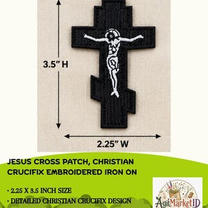 May include: A black embroidered patch featuring a white Christian crucifix design. The patch measures 3.5 inches in height and 2.25 inches in width. The text on the image reads: JESUS CROSS PATCH, CHRISTIAN CRUCIFIX EMBROIDERED IRON ON, 2.25 X 3.5 INCH SIZE.