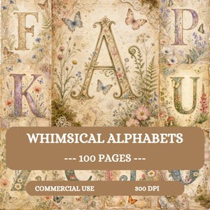 May include: A digital collection of 100 pages featuring decorative alphabet letters adorned with botanical illustrations, wildflowers, and butterflies in a vintage paper style. The text reads WHIMSICAL ALPHABETS, 100 PAGES, COMMERCIAL USE, 300 DPI.