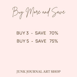 May include: A pale pink graphic with dark brown text that reads Buy More and Save, followed by BUY 3 - SAVE 70%, BUY 5 - SAVE 75%, and JUNK JOURNAL ART SHOP at the bottom. The design uses a combination of cursive and block lettering for clarity.