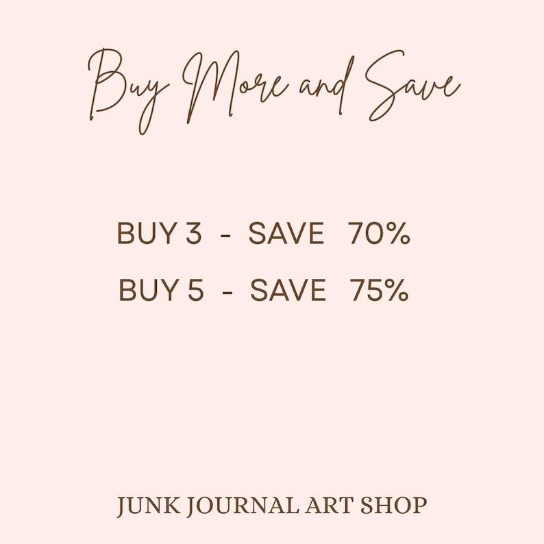 May include: A pale pink graphic with dark brown text that reads Buy More and Save, followed by BUY 3 - SAVE 70%, BUY 5 - SAVE 75%, and JUNK JOURNAL ART SHOP at the bottom. The design uses a combination of cursive and block lettering for clarity.