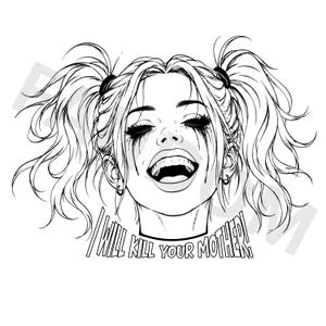 May include: A black and white line art illustration of a person with pigtails, wide open mouth, and dark streaks running from their eyes. The text below the face reads, I WILL KILL YOUR MOTHER! The drawing features bold outlines and shading.