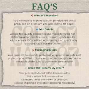 May include: A cream-colored paper with the text "FAQ'S" in green. The text describes the art prints, including paper type, ink, and packaging details. It also mentions production and shipping times.