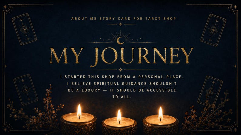 May include: A dark blue digital story card for a tarot shop featuring gold text that reads MY JOURNEY, ABOUT ME STORY CARD FOR TAROT SHOP, and I STARTED THIS SHOP FROM A PERSONAL PLACE. I BELIEVE SPIRITUAL GUIDANCE SHOULDN'T BE A LUXURY.
