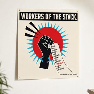 May include: A square poster with a cream background featuring the text WORKERS OF THE STACK. at the top. A black raised fist holds a long white paper strip printed with a repeating system, user, and assistant prompt sequence ending in TERMINATE. in red. A red circle with blue rays sits behind the fist, and the text Your prompt is your picket. appears at the bottom.