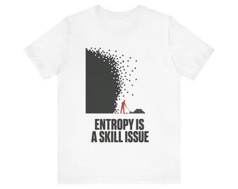 Entropy Is A Skill Issue Tee · Funny Physics Shirt · Gamer Engineer Gift · Science Humor Graphic White Tee