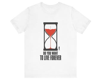 Do You Want To Live Forever Tee · Hourglass Sand Flowing Up Shirt · Longevity Techno Optimist Gift · White Tee