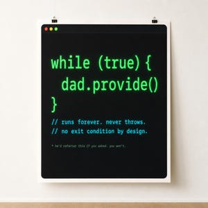 Könnte beinhalten: Ein schwarzes rechteckiges Poster mit grünem Codetext, der while (true) { dad.provide() } lautet, gefolgt von blauen Kommentaren // runs forever. never throws. // no exit condition by design. und kleinem weißem Text am unteren Rand.