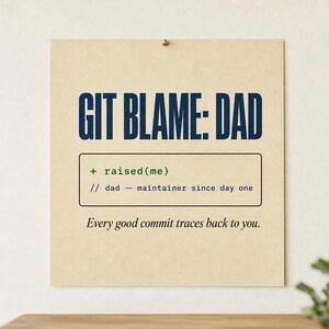 May include: A square beige sign featuring dark blue text that reads GIT BLAME: DAD. Below this, a black-bordered box contains green text + raised(me) and blue text // dad - maintainer since day one. The bottom text reads Every good commit traces back to you.