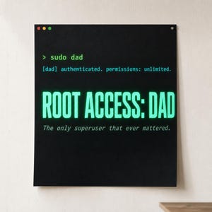 May include: A black rectangular wall sign featuring a terminal-style interface with green and blue text. It displays the command > sudo dad, the text [dad] authenticated. permissions: unlimited., the large green text ROOT ACCESS: DAD, and the sentence The only superuser that ever mattered.