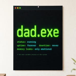 May include: A rectangular black wall art print featuring a computer window interface with the bright green text dad.exe. Below, light blue text reads status: running, uptime: forever, downtime: never, memory leaks: only emotional, and a small footer.