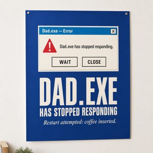 Peut inclure: Une affiche murale rectangulaire bleue présentant un graphique de message d'erreur informatique. Le texte indique : Dad.exe - Error, Dad.exe has stopped responding, WAIT, CLOSE, DAD.EXE HAS STOPPED RESPONDING, et Restart attempted: coffee inserted.
