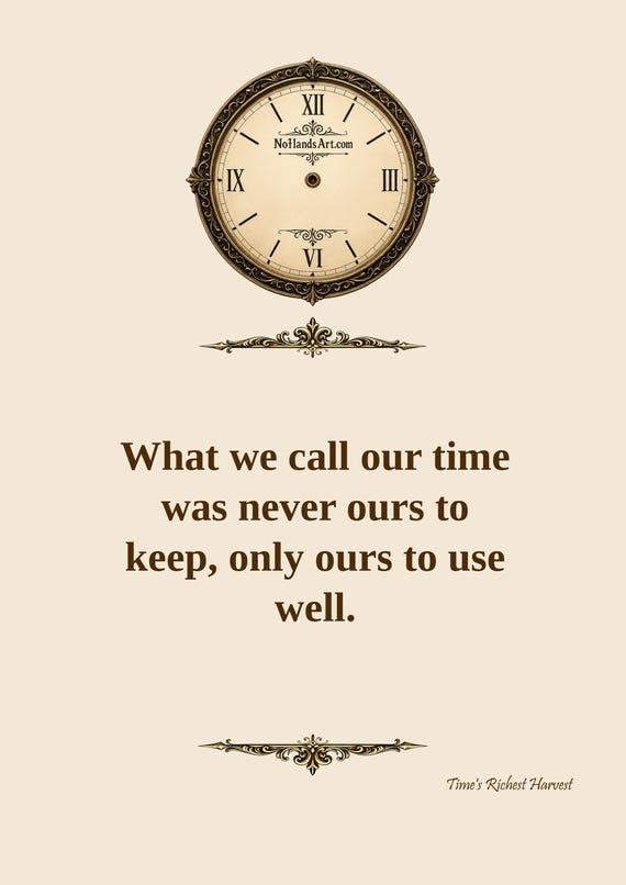 What We Call Our Time Was Never Ours to Keep, Only Ours to Use Well