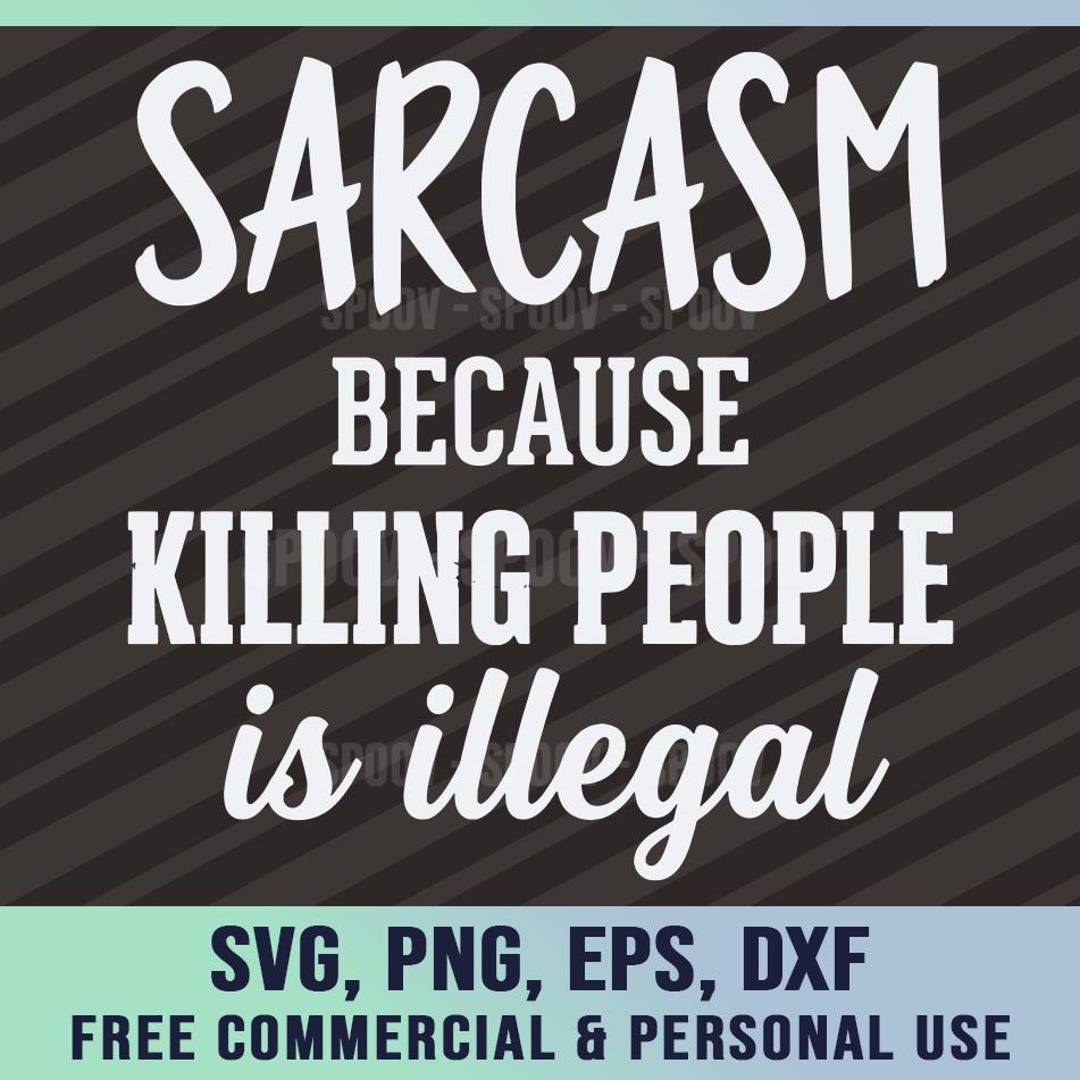 Sarcasm Because Killing People is Illegal Svg | Funny Dark Humor Png ...