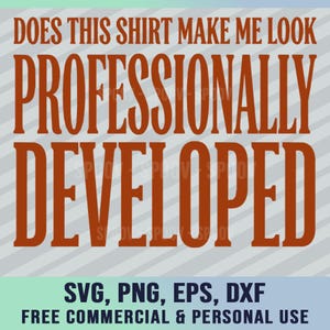 May include: A digital graphic featuring the brown text DOES THIS SHIRT MAKE ME LOOK PROFESSIONALLY DEVELOPED in a bold, serif font. Below, the text SVG, PNG, EPS, DXF and FREE COMMERCIAL & PERSONAL USE appears in a dark blue sans-serif font.