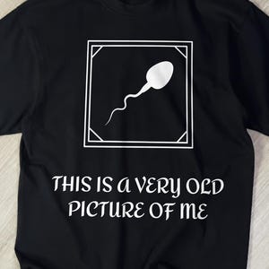 This is s Very Old Picture of Me Shirt, Funny Sperm Graphic Tee, Gift For Friend, Dumb Tee, Hilarious Gift, meme Exchange Gag Gift Tee