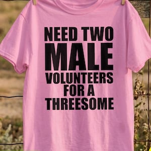 Need 2 Male Volunteers For A Threesome Shirt Dirty Humor T Shirt, Funny Gift Tee For Friend, Hilarious Cringy Shirt, Exchange Gag Gift Tee