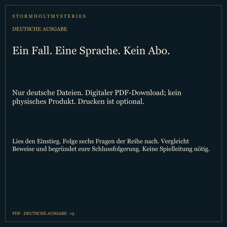 Op de afbeelding: Een donkerblauwe digitale PDF-download getiteld Stormholt Mysteries Deutsche Ausgabe. De tekst luidt: Ein Fall. Eine Sprache. Kein Abo. Nur deutsche Dateien. Digitaler PDF-Download; kein physisches Produkt. Drucken ist optional. Lies den Einstieg. Folge sechs Fragen der Reihe nach. Vergleicht Beweise und begr&uuml;ndet eure Schlussfolgerung. Keine Spielleitung n&ouml;tig. PDF - DEUTSCHE AUSGABE v5.