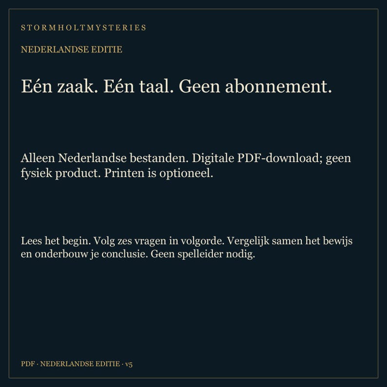 Puede incluir: Un documento digital azul oscuro titulado Stormholt Mysteries Nederlandse Editie. El texto dice: E&eacute;n zaak. E&eacute;n taal. Geen abonnement. Alleen Nederlandse bestanden. Digitale PDF-download; geen fysiek product. Printen is optioneel. Lees het begin. Volg zes vragen in volgorde. Vergelijk samen het bewijs en onderbouw je conclusie. Geen spelleider nodig. PDF Nederlandse Editie v5.