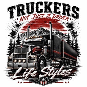 May include: A graphic design featuring a black semi-truck with red accents, set against a backdrop of mountains and pine trees. The text reads TRUCKERS NOT JUST A DRIVER and Life Styles, with a shield emblem at the bottom featuring a star and stripes.