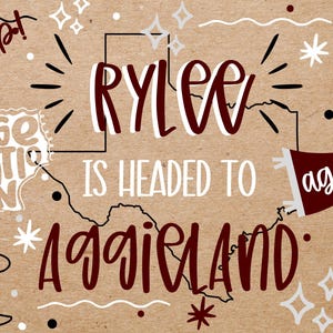 May include: A brown background with the name "RYLEE" in maroon and white, with the text "IS HEADED TO AGGIELAND". Includes a Texas outline, a "gig 'em" thumbs up, and "aggies" on a pennant. Also includes "est. 1876" and "A&M".