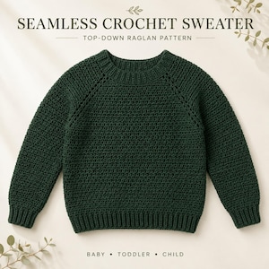 May include: A dark green long-sleeve crochet sweater featuring a top-down raglan pattern with a ribbed crew neckline, cuffs, and hem. The text SEAMLESS CROCHET SWEATER TOP-DOWN RAGLAN PATTERN and BABY TODDLER CHILD is visible on the image.
