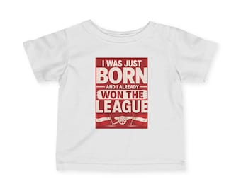 I Was Just Born I Already Won The League Infant Tee | Baby Soccer Football Arsenal Shirt