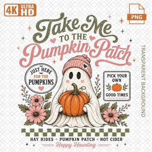 May include: A digital graphic featuring a ghost wearing a pink beanie and holding an orange pumpkin. The text reads Take Me To The Pumpkin Patch, Just Here For The Pumpkins, Pick Your Own Good Times, Hay Rides, Pumpkin Patch, Hot Cider, Happy Haunting.