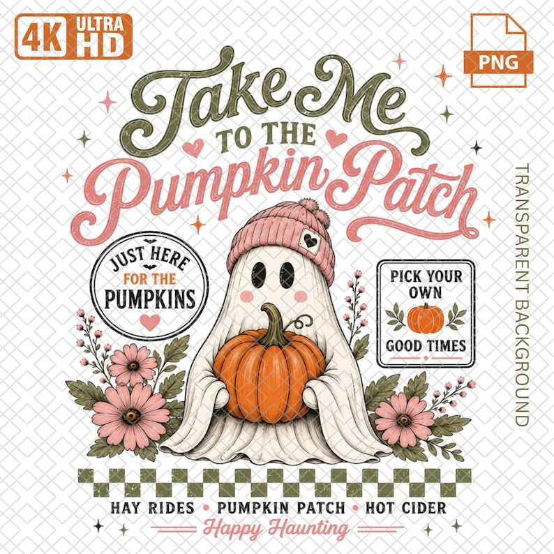 May include: A digital graphic featuring a ghost wearing a pink beanie and holding an orange pumpkin. The text reads Take Me To The Pumpkin Patch, Just Here For The Pumpkins, Pick Your Own Good Times, Hay Rides, Pumpkin Patch, Hot Cider, Happy Haunting.